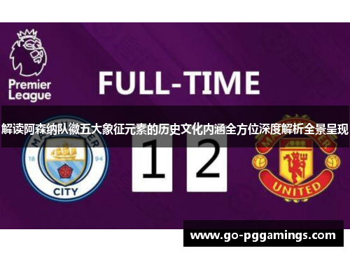 解读阿森纳队徽五大象征元素的历史文化内涵全方位深度解析全景呈现